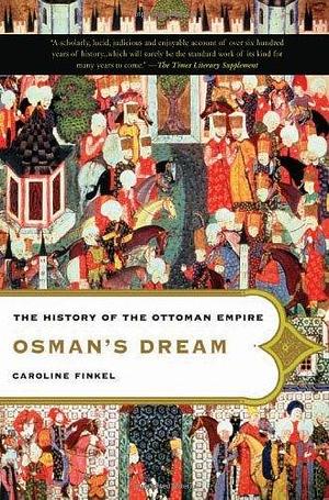 Osman's Dream: The Story of the Ottoman Empire, 1300-1923 by Caroline Finkel by Caroline Finkel, Caroline Finkel