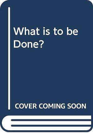 What is to be Done?: Tales about New People by Nikolay Gavrilovich Chernyshevsky