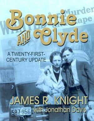 Bonnie and Clyde: A Twenty-First-Century Update by James R. Knight, Jonathan Davis