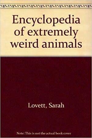 Encyclopedia of Extremely Weird Animals by Sarah Lovett