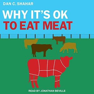 Why It's OK to Eat Meat by Dan C. Shahar