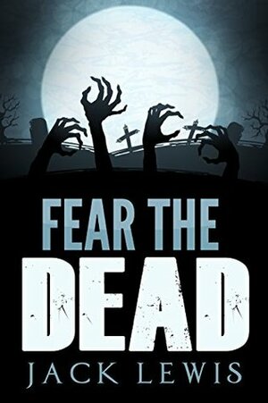 Fear the Dead 1 by Jack Lewis