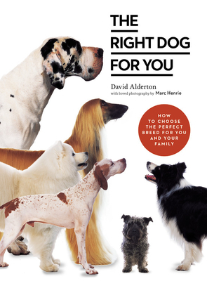 The Right Dog for You: How to Choose the Perfect Breed for You and Your Family by David Alderton