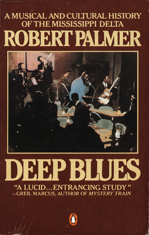 Deep Blues: A Musical and Cultural History of the Mississippi Delta by Robert Palmer