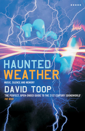 Haunted Weather: Music, Silence, and Memory by David Toop
