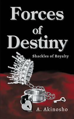 Forces of Destiny: Shackles of Royalty by A. Akinosho