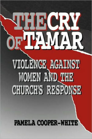 The Cry of Tamar: Violence against Women and the Church's Response by Pamela Cooper-White