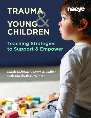 Trauma and Young Children: Teaching Strategies to Support and Empower by Sarah Erdman, Elizabeth C. Winter, Laura J. Colker