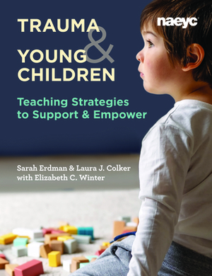 Trauma and Young Children: Teaching Strategies to Support and Empower by Laura J. Colker, Sarah Erdman, Elizabeth C. Winter