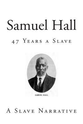 Samuel Hall: 47 Years a Slave by Samuel Hall