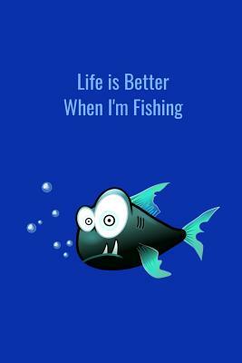 Life is Better When I'm Fishing: Record Where, When and How You Caught Fish From Day to Day and Year to Year in this Fun Logbook by T. &. K. Publishing