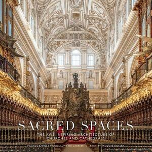 Sacred Spaces: The Awe-Inspiring Architecture of Churches and Cathedrals by Guillaume de Laubier
