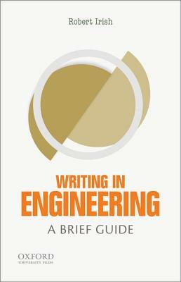 Writing in Engineering: A Brief Guide by Robert Irish
