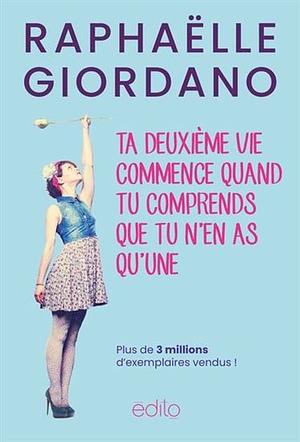 Ta deuxième vie commence quand tu comprends que tu n'en as qu'une by Raphaëlle Giordano