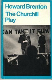 The Churchill Play: As It Will Be Performed in the Winter of 1984 by the Internees of Churchill Camp Somewhere in England by Howard Brenton