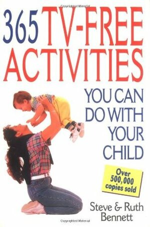 365 TV-Free Activities You Can Do with Your Child by Ruth Bennett, Steve Bennett