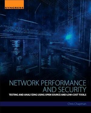 Network Performance and Security: Testing and Analyzing Using Open Source and Low-Cost Tools by Chris Chapman
