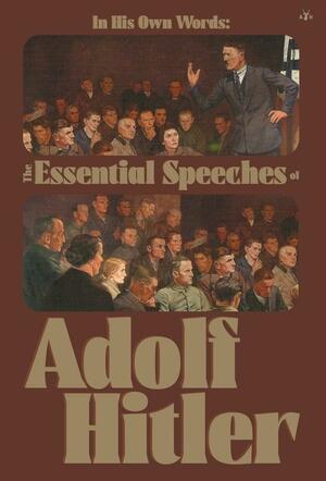 In His Own Words: The Essential Speeches of Adolf Hitler by Adolf Hitler