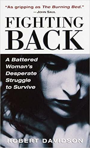 Fighting Back: A Battered Woman's Desperate Struggle to Survive by Robert Davidson, Robert Davidson