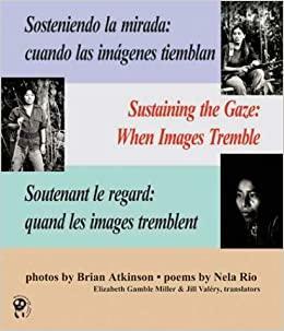 Sosteniendo LA Mirada/Sustaining the Gaze: When Images Tremble/ Cuando Las Imagenes Tiemblan by Nela Rio