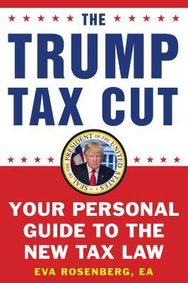 The Trump Tax Cut: Your Personal Guide to the New Tax Law by Eva Rosenberg