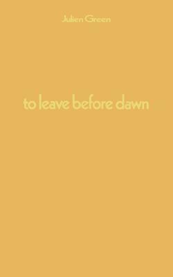 To Leave Before Dawn by Julien Green