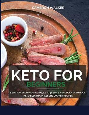 Keto for beginners: Keto for Beginners Guide, Keto 30 days Meal Plan Cookbook, Keto Electric Pressure Cooker Recipes by Cameron Walker