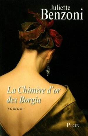 La Chimère D'or Des Borgia by Juliette Benzoni