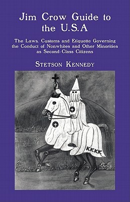 Jim Crow Guide to the U.S.A.: The Laws, Customs and Etiquette Governing the Conduct of Nonwhites and Other Minorities as Second-Class Citizens by Stetson Kennedy
