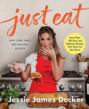 Just Eat: More Than 100 Easy and Delicious Recipes That Taste Just Like Home by Jessie James Decker