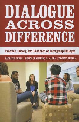 Dialogue Across Difference: Practice, Theory, and Research on Intergroup Dialogue: Practice, Theory, and Research on Intergroup Dialogue by Patricia Gurin