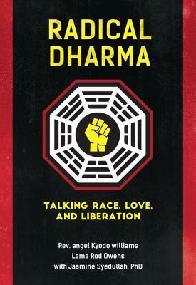 Radical Dharma: Talking Race, Love, and Liberation by Jasmine Syedullah, Lama Rod Owens, Angel Kyodo Williams