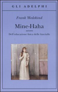 Mine-Haha ovvero Dell'educazione fisica delle fanciulle by Vittoria Rovelli Ruberl, Frank Wedekind, Roberto Calasso