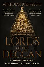 Lords of the Deccan: Southern India from the Chalukyas to the Cholas by Anirudh Kanisetti