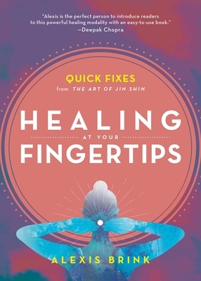 Healing at Your Fingertips: Quick Fixes from the Art of Jin Shin by Alexis Brink