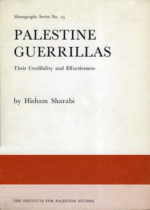 Palestine Guerrillas: Their Credibility and Effectiveness by Hisham Sharabi