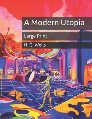 A Modern Utopia: Large Print by H.G. Wells