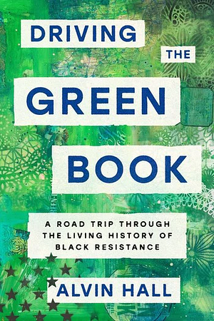 Driving The Green Book: A Road Trip Through the Living History of Black Resistance by Alvin Hall