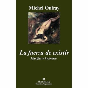 La fuerza de existir: Manifiesto hedonista by Michel Onfray