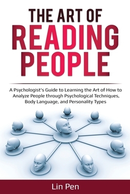 The Art of Reading People: A Psychologist's Guide to Learning the Art of How to Analyze People through Psychological Techniques, Body Language, a by Lin Pen