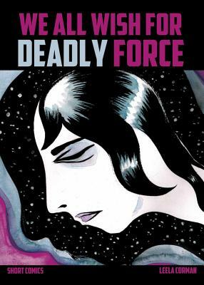We All Wish for Deadly Force by Leela Corman