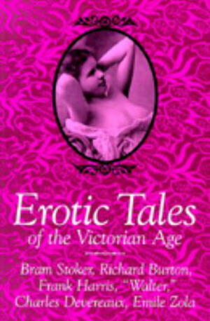 Erotic Tales of the Victorian Age by Bram Stoker, Frank Harris, Richard Francis Burton