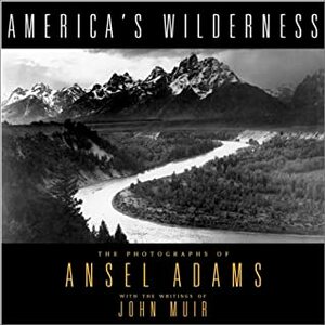 America's Wilderness: The Photographs Of Ansel Adams With The Writings Of John Muir by John Muir