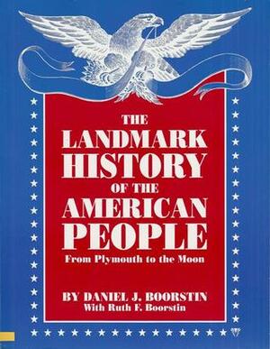 The Landmark History of the American People (From Plymouth to the Moon) by Daniel J. Boorstin, Ruth Frankel Boorstin