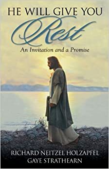 He Will Give You Rest: An Invitation and a Promise by Gaye Strathearn, Richard Neitzel Holzapfel