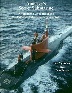 America's Secret Submarine: An Insider's Account of the Cold War's Undercover Nuclear Sub by Lee Vyborny, Don Davis