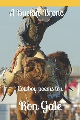 A Buckin' Bronc: Cowboy poems ten by Ron Gale