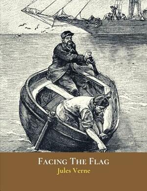 Facing The Flag: The Evergreen Classic Story (Annotated) By Jules Verne. by Jules Verne