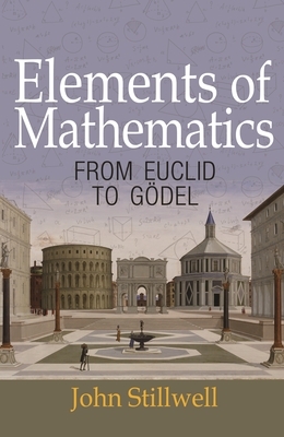Elements of Mathematics: From Euclid to Gödel by John Stillwell
