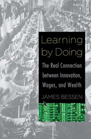 Learning by Doing: The Real Connection between Innovation, Wages, and Wealth by Inc., James Bessen, Garamond Agency